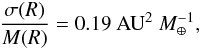 \begin{equation} \frac{\sigma(R)}{M(R)} = 0.19~{\rm AU}^2~M_\oplus^{-1}, \end{equation}