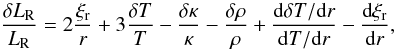 Mathematical equation: \appendix \setcounter{section}{1} \begin{equation} \label{deltaLr1} \frac{\delta L_{\rm R}}{L_{\rm R}} = 2\frac{\xi_{\rm r}}{r} + 3 \frac{\delta T}{T} - \frac{\delta \kappa}{\kappa} - \frac{\delta \rho}{\rho} + \frac{{\rm d}\delta T / {\rm d}r}{{\rm d}T / {\rm d}r} - \deriv{\xi_{\rm r}}{r}, \end{equation}