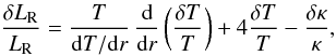 Mathematical equation: \appendix \setcounter{section}{1} \begin{equation} \label{deltaLr2} \frac{\delta L_{\rm R}}{L_{\rm R}} = \frac{T}{{\rm d}T / {\rm d}r} \, \deriv{}{r} \left(\frac{\delta T}{T}\right) + 4 \frac{\delta T}{T} - \frac{\delta \kappa}{\kappa}, \end{equation}