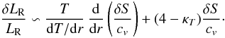 Mathematical equation: \appendix \setcounter{section}{1} \begin{equation} \label{deltaLr3} \frac{\delta L_{\rm R}}{L_{\rm R}} \backsim \frac{T}{{\rm d}T / {\rm d}r} \, \deriv{}{r} \left( \frac{\delta S}{c_v} \right) + (4-\kappa_T) \frac{\delta S}{c_v}\cdot \end{equation}