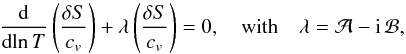 Mathematical equation: \appendix \setcounter{section}{1} \begin{equation} \label{equation_osc} \deriv{}{\!\ln T} \left( \frac{\delta S}{c_v} \right)+ \lambda \left( \frac{\delta S}{c_v} \right) = 0, \quad {\rm with} \quad \lambda = \mathcal{A} - {\rm i} \, \mathcal{B}, \end{equation}
