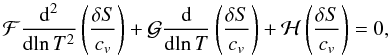 Mathematical equation: \appendix \setcounter{section}{1} \begin{equation} \label{eq_osc_{S}_second_order} \mathcal{F} \deriv{^2}{\!\ln T^2} \left(\frac{\delta S}{c_v}\right) + \mathcal{G} \deriv{}{\!\ln T} \left(\frac{\delta S}{c_v}\right) + \mathcal{H} \left(\frac{\delta S}{c_v}\right) = 0, \end{equation}