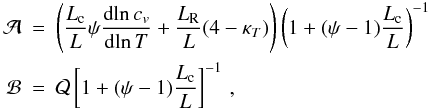 Mathematical equation: \begin{eqnarray} \label{lambda} \mathcal{A} &= & \left(\frac{L_{\rm c}}{L} \psi \deriv{\!\ln c_v}{\!\ln T} + \frac{L_{\rm R}}{L} (4-\kappa_T) \right)\left( 1 + (\psi-1) \frac{L_{\rm c}}{L} \right)^{-1} \nonumber \\ \mathcal{B} &= &\mathcal{Q} \left[ 1 + (\psi-1) \frac{L_{\rm c}}{L} \right]^{-1} \, , \end{eqnarray}