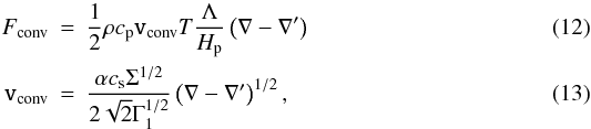 Mathematical equation: \begin{eqnarray} \label{Fc} F_{\rm conv} &=& \frac{1}{2} \rho c_{\rm p} \texttt{v}_{\rm conv} T \frac{\Lambda}{H_{\rm p}} \left(\nabla - \nabla^\prime\right) \\ \label{Vc} \texttt{v}_{\rm conv} &=& \frac{\alpha \cs \Sigma^{1/2}}{2\sqrt{2} \Gamma_1^{1/2}} \left(\nabla - \nabla^\prime\right)^{1/2}, \end{eqnarray}