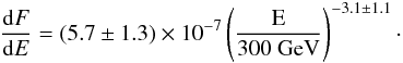 \begin{equation} \frac{\mathrm {d}F}{\mathrm{d}E} = (5.7\pm 1.3)\times10^{-7}\left(\frac{\mathrm E}{300~\mathrm {GeV}}\right)^{-3.1\pm1.1} \cdot \end{equation}