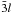 Mathematical equation: \hbox{${\bar 3}l$}