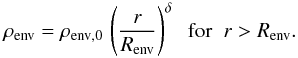 \begin{equation} \rho_{\rm env} = \rho_{\rm env, 0}\,\left( \frac{r}{R_{\rm env}} \right)^{\delta} \;\;{\rm for} \;\; r > R_{\rm env} . \end{equation}