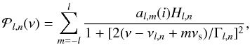 \begin{equation} {\cal P}_{l,n}(\nu)=\sum_{m=-l}^{l}\frac{a_{l,m}(i) H_{l,n}}{1+[2(\nu-\nu_{l,n}+m\nu_\mathrm{s})/\Gamma_{l,n}]^2}, \end{equation}