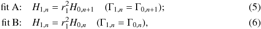 \begin{eqnarray} \mbox{fit A:}&& H_{1,n}=r_1^2 H_{0,n+1}\quad (\Gamma_{1,n}= \Gamma_{0,n+1}); \\ \mbox{fit B:}&& H_{1,n}=r_1^2 H_{0,n}\quad (\Gamma_{1,n}= \Gamma_{0,n}), \end{eqnarray}