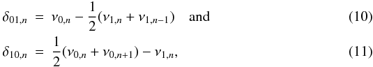 \begin{eqnarray} \delta_{01,n}&=&\nu_{0,n}-\frac{1}{2}(\nu_{1,n}+\nu_{1,n-1})\quad\mbox{and}\\ \delta_{10,n}&=&\frac{1}{2}(\nu_{0,n}+\nu_{0,n+1})-\nu_{1,n}, \end{eqnarray}