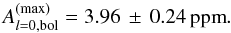 \begin{equation} A_{l=0,\mathrm{bol}}^{(\mathrm{max})}=3.96\,\pm\,0.24\unit{ppm}. \end{equation}