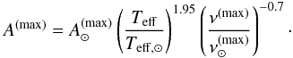 \begin{equation} A^{(\mathrm{max})}= A^{(\mathrm{max})}_{\odot} \left(\frac{\teff}{T_{\mathrm{eff},\odot}}\right)^{1.95} \left(\frac{\nu^{(\mathrm{max})}}{\nu^{(\mathrm{max})}_{\odot}}\right)^{-0.7}\cdot \end{equation}