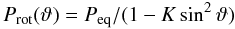 \begin{equation} P_\mathrm{rot}(\vartheta)=P_\mathrm{eq}/(1-K\sin^2\vartheta) \end{equation}