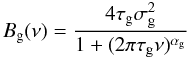 \begin{equation} B_\mathrm{g}(\nu) = \frac{4\tau_\mathrm{g}\sigma_\mathrm{g}^2}{1+(2\pi\tau_\mathrm{g}\nu)^{\alpha_\mathrm{g}}} \label{eq:gran} \end{equation}