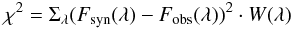Mathematical equation: \begin{equation} \chi^{2}=\Sigma_{\lambda}({F}_{\rm syn}(\lambda)-{F}_{\rm obs}(\lambda))^{2}\cdot {W}(\lambda) \end{equation}