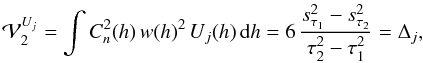 \begin{equation} \mathcal V_2^{U_j} = \int C_n^2(h)\,w(h)^2\,U_j(h) \,{\rm d}h = 6\,\frac{s^2_{\tau_1} - s^2_{\tau_2}}{\tau_2^2-\tau_1^2} = \Delta_j, \label{eq:apj} \end{equation}