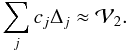 \begin{equation} \sum_j c_j \Delta_j \approx \mathcal V_2. \label{eq:sum} \end{equation}