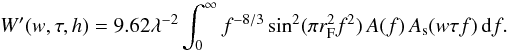 \begin{equation} W'(w,\tau,h) = 9.62\lambda^{-2}\int_0^\infty f^{-8/3} \sin^2(\pi r_{\rm F}^2 f^2) \, A(f) \, A_{\rm s}(w\tau f)\,{\rm d}f. \label{eq:wdef} \end{equation}