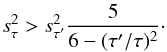 \begin{equation} s^2_{\tau} > s^2_{\tau^\prime}\frac{5}{6-(\tau^\prime/\tau)^2}\cdot \label{eq:cond12} \end{equation}