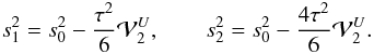 \begin{equation} s^2_1 = s^2_0 - \frac{\tau^2}{6}\mathcal V_2^U, \qquad s^2_2 = s^2_0 - \frac{4\tau^2}{6}\mathcal V_2^U. \label{eq:sig2} \end{equation}