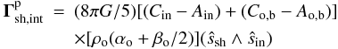 \begin{eqnarray} \vec \Gamma^{\rm p}_{\rm sh,int}&=&(8\pi G/5)[(C_{\rm in}-A_{\rm in})+(C_{\rm o,b}-A_{\rm o,b})]\nonumber\\ &&\times[\rho_{\rm o}(\alpha_{\rm o}+\beta_{\rm o}/2)] (\hat s_{\rm sh} \wedge \hat s_{\rm in}) \end{eqnarray}