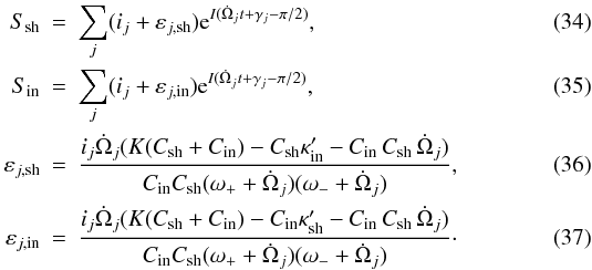 \begin{eqnarray} S_{\rm sh}&=&\sum_j (i_j+\varepsilon_{j,{\rm sh}}) {\rm e}^{I (\dot \Omega_j t+ \gamma_j-\pi/2)},\\ S_{\rm in}&=&\sum_j (i_j+\varepsilon_{j,{\rm in}}) {\rm e}^{I (\dot \Omega_j t+ \gamma_j-\pi/2)},\\ \label{solution} \varepsilon_{j,{\rm sh}}&=&\frac{i_j \dot\Omega_j (K(C_{\rm sh}+C_{\rm in})-C_{\rm sh} \kappa'_{\rm in} -C_{\rm in}\, C_{\rm sh} \,\dot\Omega_j)}{C_{\rm in}C_{\rm sh}(\omega_{+}+\dot\Omega_j)(\omega_{-}+\dot\Omega_j)},\\ \label{solution2}\varepsilon_{j,{\rm in}}&=&\frac{i_j \dot\Omega_j (K(C_{\rm sh}+C_{\rm in})-C_{\rm in} \kappa'_{\rm sh}-C_{\rm in}\, C_{\rm sh} \,\dot\Omega_j)}{C_{\rm in}C_{\rm sh}(\omega_{+}+\dot\Omega_j)(\omega_{-}+\dot\Omega_j)}\cdot \end{eqnarray}