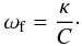 \begin{eqnarray} \omega_{\rm f}=\frac{\kappa}{C}\cdot \end{eqnarray}