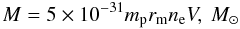 \begin{equation} M = 5\times10^{-31}m_{\rm p} r_{\rm m} n_{\rm e} V,~\Msun \label{eq:mass} \end{equation}