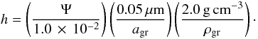 \begin{equation} h=\left(\frac{\Psi}{1.0\,\times\,10^{-2}}\right)\left(\frac{0.05\,\mu\mathrm{m}}{a_{\mathrm{gr}}}\right)\left(\frac{2.0\,\mathrm{g\,cm^{-3}}}{\rho_{\mathrm{gr}}}\right)\cdot \end{equation}