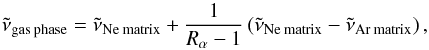 \begin{equation} \tilde{\nu}_{{\rm gas\:phase}} = \tilde{\nu}_{{\rm Ne\:matrix}} + \frac{1}{R_\alpha-1} \left( \tilde{\nu}_{{\rm Ne\:matrix}} - \tilde{\nu}_{{\rm Ar\:matrix}} \right), \end{equation}