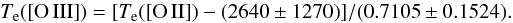 \begin{equation} \label{te_rel} T_{\rm e}({\rm [O\,III]})=[T_{\rm e}({\rm [O\,II]})-(2640\pm1270)]/(0.7105\pm0.1524). \end{equation}