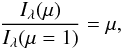 \begin{equation} \frac{I_\lambda(\mu)}{I_\lambda(\mu = 1)} = \mu, \end{equation}
