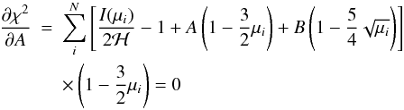 \begin{eqnarray} \label{eq:lsa} \nonumber \frac{\partial \chi^2}{\partial A}& = & \sum_i^N\left[\frac{I(\mu_i)}{2\mathcal{H}} - 1 + A\left(1-\frac{3}{2}\mu_i\right) + B \left(1 - \frac{5}{4} \sqrt{\mu_i}\right) \right] \\ && \times \left(1 - \frac{3}{2}\mu_i\right) = 0 \end{eqnarray}