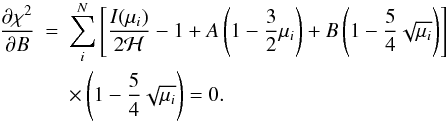 \begin{eqnarray} \label{eq:lsb} \nonumber \frac{\partial \chi^2}{\partial B}& =& \sum_i^N \left[\frac{I(\mu_i)}{2\mathcal{H}} - 1 + A\left(1-\frac{3}{2}\mu_i\right) + B \left(1 - \frac{5}{4} \sqrt{\mu_i}\right) \right] \\ && \times \left(1 - \frac{5}{4} \sqrt{\mu_i}\right) = 0. \end{eqnarray}