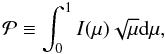 \begin{equation} \label{eq:def_P} \mathcal{P} \equiv \int_0^1 I(\mu) \sqrt{\mu} \mathrm{d}\mu, \end{equation}