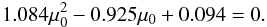 \begin{equation} 1.084 \mu_0^2 - 0.925 \mu_0 + 0.094 = 0. \end{equation}