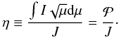 \begin{equation} \label{eq:eta_def} \eta \equiv \frac{\int I \sqrt{\mu} \mathrm{d} \mu}{J} = \frac{\mathcal{P}}{J}\cdot \end{equation}