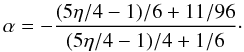 \begin{equation} \label{eq:alpha} \alpha = - \frac{(5 \eta / 4 - 1)/6 + 11/96} {(5 \eta / 4 - 1)/4 + 1/6}\cdot \end{equation}