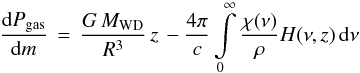 \begin{equation} \frac{{\rm d}P_{{\rm gas}}}{{\rm d}m}\,=\,\frac{G\,M_{{\rm WD}}}{R^3}\,z\,-\frac{4\pi}{c}\int\limits_{0}^{\infty}\frac{\chi(\nu)}{\rho}H(\nu,z)\,{\rm d}\nu \end{equation}