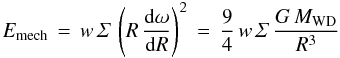 \begin{equation} E_{{\rm mech}}\,=\,w\,\mathit{\Sigma}\,\left(R\,\frac{{\rm d}\omega}{{\rm d}R}\right)^2\,=\,\frac{9}{4}\,w\,\mathit{\Sigma}\,\frac{G\,M_{{\rm WD}}}{R^3} \label{eqmech} \end{equation}