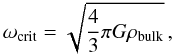 \begin{equation} \omega_{\rm crit} = \sqrt{{4\over 3} \pi G \rho_{\rm bulk}}\,, \end{equation}
