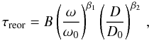 \begin{equation} \label{tau_reor} \tau_{\rm reor} = B \left({\omega\over\omega_0}\right)^{\beta_1} \left({D \over D_0}\right)^{\beta_2}\,, \end{equation}