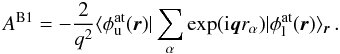 \begin{equation} A^\mathrm{B1} = -\frac{2}{q^2} \langle \phi^\mathrm{at}_{\rm u}({\vec r}) | \sum_\alpha \exp({\rm i}{\vec q r_\alpha}) | \phi^\mathrm{at}_{\rm l}({\vec r})\rangle_{\vec r} \, . \label{eq:1Born2} \end{equation}