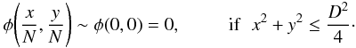 \begin{eqnarray} \phi\Bigg(\frac{x}{N},\frac{y}{N}\Bigg) \sim \phi(0,0) = 0 , \hspace{0.9cm}{\rm if\/}\hspace{0.2cm} x^2 + y^2 \leq \frac{D^2}{4}\cdot \end{eqnarray}