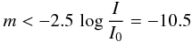 \begin{eqnarray} m < -2.5\,\log \frac{I}{I_0} = -10.5 \end{eqnarray}