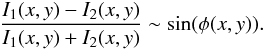 \begin{eqnarray} \frac{I_1(x,y)-I_2(x,y)}{I_1(x,y)+I_2(x,y)} \sim \sin(\phi(x,y)). \end{eqnarray}