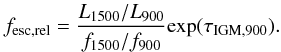 \begin{equation} f_{\mathrm{esc,rel}} = \frac{L_{1500}/L_{900}}{f_{1500}/f_{900}} \mathrm{exp}( \tau_{\mathrm{IGM},900}). \end{equation}