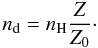 \begin{equation} n_{\mathrm{d}} = n_{\mathrm{H}} \frac{Z}{Z_{0}}\cdot \end{equation}