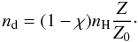 \begin{equation} n_{\mathrm{d}} = (1 - \chi) n_{\mathrm{H}} \frac{Z}{Z_{0}}\cdot \end{equation}