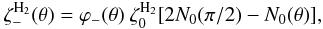 \begin{equation} \zeta_-^{\rm H_2}(\theta)= \varphi_-(\theta)\ \zeta_0^{\rm H_2}[2N_0(\pi/2)-N_0(\theta)], \label{zetar} \end{equation}